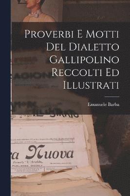 Proverbi E Motti Del Dialetto Gallipolino Reccolti Ed Illustrati 1