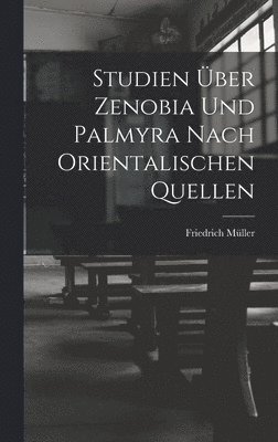 bokomslag Studien ber Zenobia Und Palmyra Nach Orientalischen Quellen