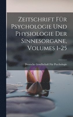 Zeitschrift Fr Psychologie Und Physiologie Der Sinnesorgane, Volumes 1-25 1