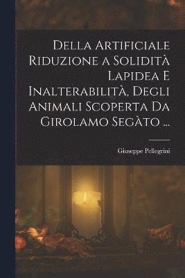 bokomslag Della Artificiale Riduzione a Solidit Lapidea E Inalterabilit, Degli Animali Scoperta Da Girolamo Segto ...