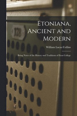 William Lucas Collins - Etoniana, Ancient and Modern, Häftad