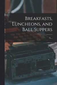 bokomslag Breakfasts, Luncheons, and Ball Suppers