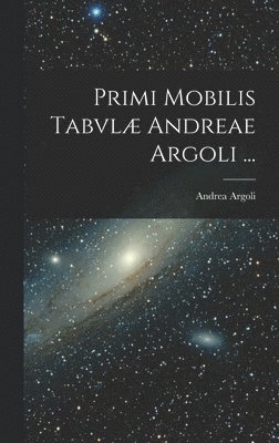 bokomslag Primi Mobilis Tabvlæ Andreae Argoli ...