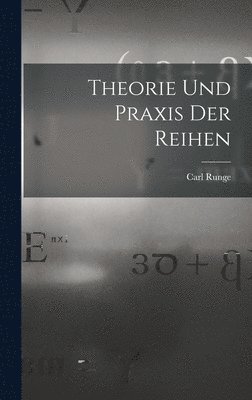 Carl Runge - Theorie und Praxis der Reihen, Inbunden