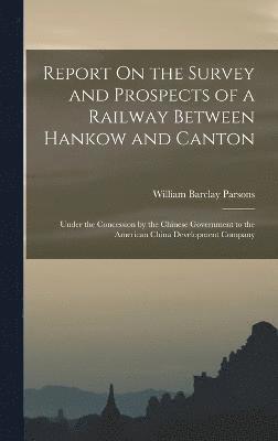 Report On the Survey and Prospects of a Railway Between Hankow and Canton 1