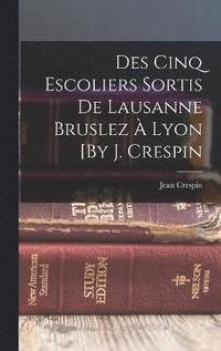 bokomslag Des Cinq Escoliers Sortis De Lausanne Bruslez  Lyon [By J. Crespin