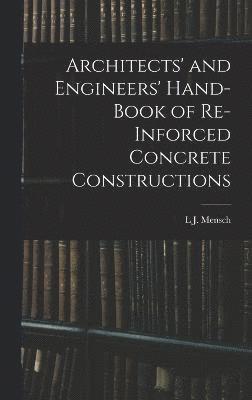 Architects' and Engineers' Hand-Book of Re-Inforced Concrete Constructions