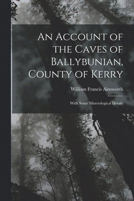 bokomslag Account of the Caves of Ballybunian, County of Kerry
