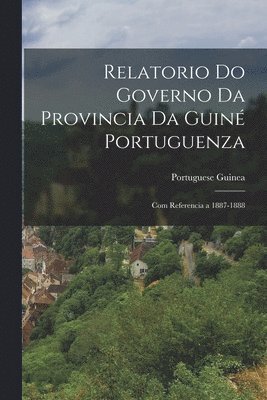 Relatorio Do Governo Da Provincia Da Guin Portuguenza 1