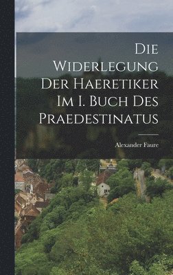 bokomslag Die Widerlegung Der Haeretiker Im I. Buch Des Praedestinatus