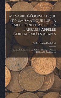 bokomslag Mmoire Gographique Et Numismatique Sur La Partie Orientale De La Barbarie Appele Afrikia Par Les Arabes