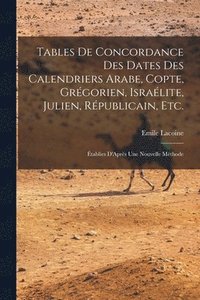 bokomslag Tables De Concordance Des Dates Des Calendriers Arabe, Copte, Grgorien, Isralite, Julien, Rpublicain, Etc.