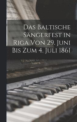 Das Baltische Sngerfest in Riga Von 29. Juni Bis Zum 4. Juli 1861 1