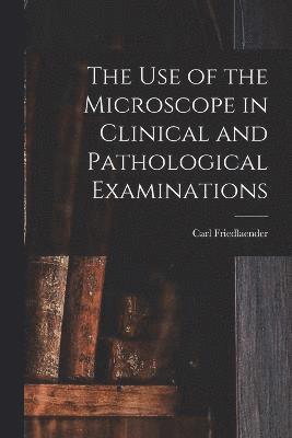 bokomslag The Use of the Microscope in Clinical and Pathological Examinations