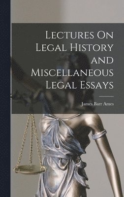 James Barr Ames - Lectures On Legal History and Miscellaneous Legal Essays, Inbunden