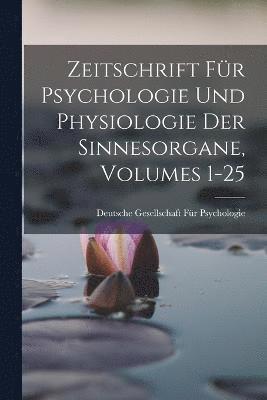 Zeitschrift Fur Psychologie Und Physiologie Der Sinnesorgane, Volumes 1-25 1