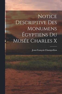 Jean-François Champollion - Notice Descriptive Des Monumens Égyptiens Du Musée Charles X, Häftad