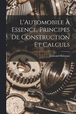 L'Automobile  Essence, Principes De Construction Et Calculs 1