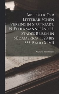 bokomslag Bibliotek der Litterarischen Vereins in Stuttgart. N. Federmanns und H. Stades Reisen in Sdamerica, 1529 Bis 1555, Band XLVII