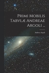 bokomslag Primi Mobilis Tabvlæ Andreae Argoli ...
