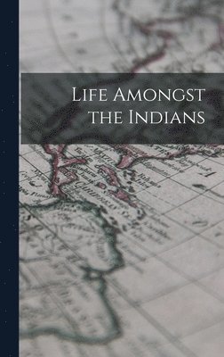 Life Amongst the Indians 1