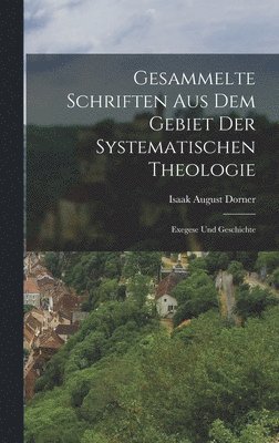 Isaak August Dorner - Gesammelte Schriften Aus Dem Gebiet Der Systematischen Theologie, Inbunden
