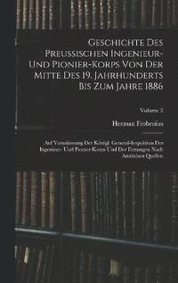 bokomslag Geschichte Des Preussischen Ingenieur- Und Pionier-Korps Von Der Mitte Des 19. Jahrhunderts Bis Zum Jahre 1886