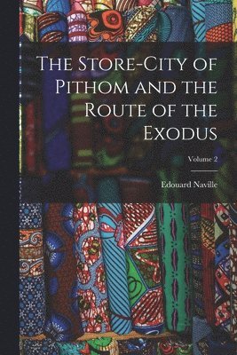 Edouard Naville - Store-City of Pithom and the Route of the Exodus; Volume 2, Häftad