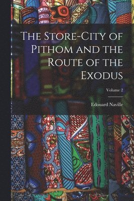 The Store-City of Pithom and the Route of the Exodus; Volume 2 1