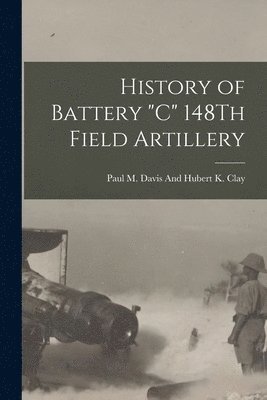 bokomslag History of Battery "C" 148Th Field Artillery