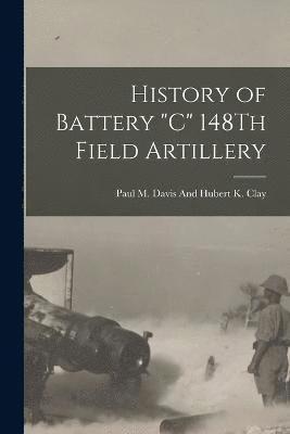 History of Battery &quot;C&quot; 148Th Field Artillery 1