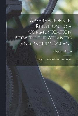 Observations in Relation to a Communication Between the Atlantic and Pacific Oceans 1
