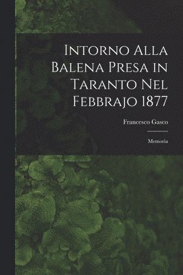 bokomslag Intorno Alla Balena Presa in Taranto Nel Febbrajo 1877