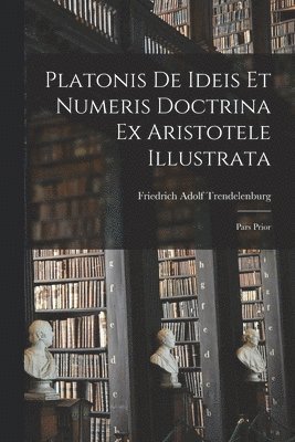 Platonis De Ideis Et Numeris Doctrina Ex Aristotele Illustrata 1