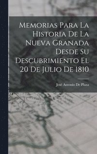 bokomslag Memorias Para La Historia De La Nueva Granada Desde Su Descubrimiento El 20 De Julio De 1810