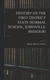 bokomslag History of the First District State Normal School, Kirksville, Missouri