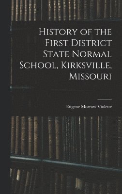 History of the First District State Normal School, Kirksville, Missouri 1