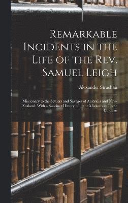 Remarkable Incidents in the Life of the Rev. Samuel Leigh