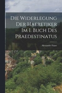 bokomslag Die Widerlegung Der Haeretiker Im I. Buch Des Praedestinatus