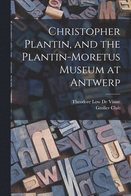 Christopher Plantin, and the Plantin-Moretus Museum at Antwerp 1