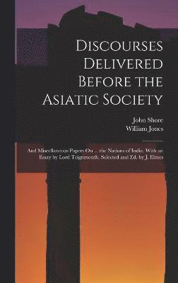 Discourses Delivered Before the Asiatic Society