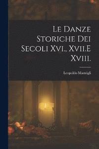 bokomslag Le Danze Storiche Dei Secoli Xvi., Xvii.E Xviii.