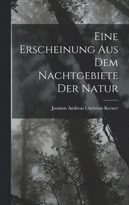 Justinus Andreas Christian Kerner - Eine Erscheinung aus dem Nachtgebiete der Natur, Inbunden
