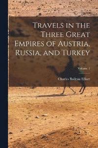 bokomslag Travels in the Three Great Empires of Austria, Russia, and Turkey; Volume 1