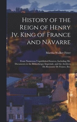 Martha Walker Freer - History of the Reign of Henry Iv. King of France and Navarre, Inbunden