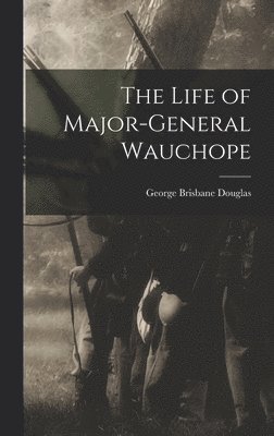 George Brisbane Douglas - Life of Major-General Wauchope, Inbunden