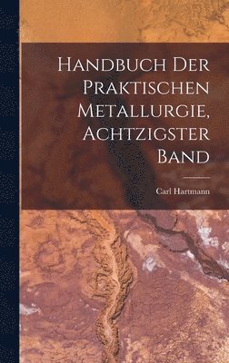 Handbuch Der Praktischen Metallurgie, Achtzigster Band 1