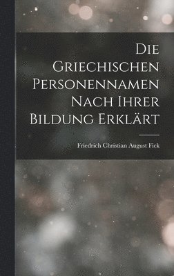 bokomslag Die Griechischen Personennamen Nach Ihrer Bildung Erklrt