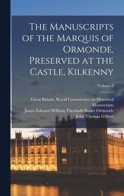 John Thomas Gilbert, James Edward William Theobal Ormonde, Great Britain Royal Commission on Hi - Manuscripts of the Marquis of Ormonde, Preserved at the Castle, Kilkenny; Volume 2, Inbunden