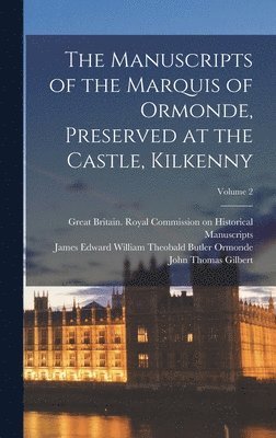 The Manuscripts of the Marquis of Ormonde, Preserved at the Castle, Kilkenny; Volume 2 1